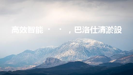 高效智能，巴洛仕清淤設備引領環(huán)保新潮流